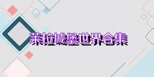 莱拉城堡世界合集