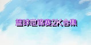 篮球世锦赛2K合集