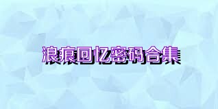 浪痕回忆密码合集