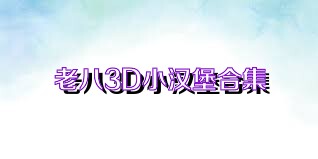 老八3D小汉堡合集