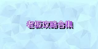 老板攻略合集