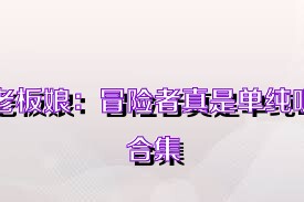 老板娘：冒险者真是单纯呢合集