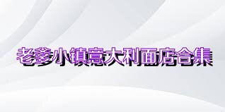 老爹小镇意大利面店合集