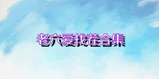 老六爱找茬合集