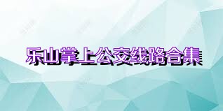 乐山掌上公交线路合集