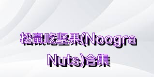 松鼠吃坚果(NoograNuts)合集