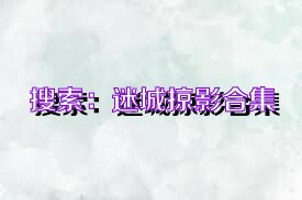 搜索：迷城掠影合集