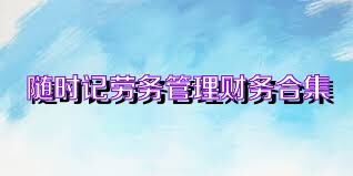 随时记劳务管理财务合集