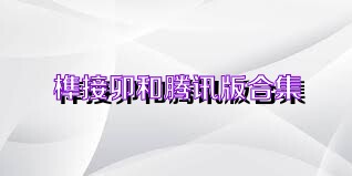 榫接卯和腾讯版合集