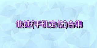 他迹(手机定位)合集