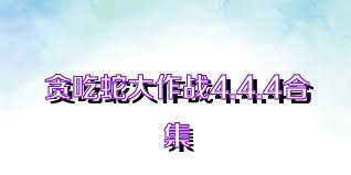 贪吃蛇大作战4.4.4合集