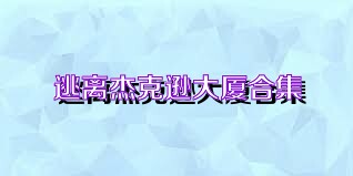 逃离杰克逊大厦合集