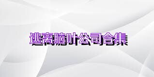 逃离脑叶公司合集