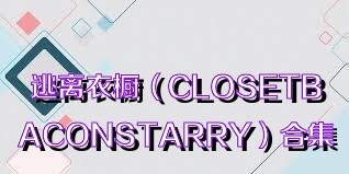 逃离衣橱（CLOSETBACONSTARRY）合集
