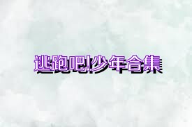 逃跑吧!少年合集