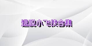 逃脱小飞侠合集