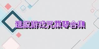 逃脱游戏咒巢零合集