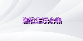 淘选生活合集