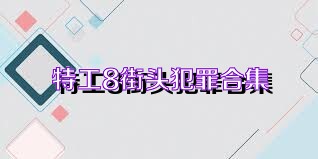 特工8街头犯罪合集