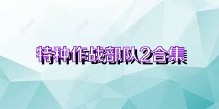 特种作战部队2合集