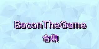 BaconTheGame合集