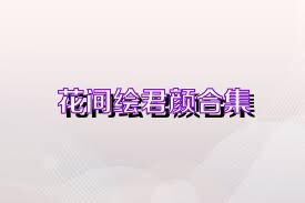 花间绘君颜合集