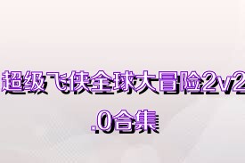 超级飞侠全球大冒险2v2.0合集