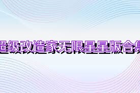 超级改造家无限星星版合集