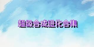 超级合成进化合集