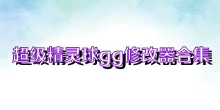 超级精灵球gg修改器合集