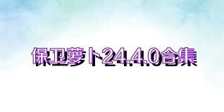 保卫萝卜24.4.0合集