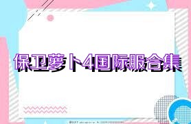 保卫萝卜4国际服合集