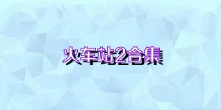 火车站2合集