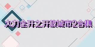 火力全开之开放城市2合集