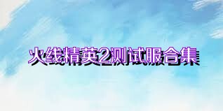 火线精英2测试服合集