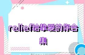 relief给挚爱的你合集