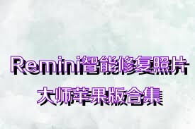 Remini智能修复照片大师苹果版合集
