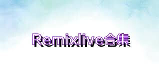 Remixlive合集