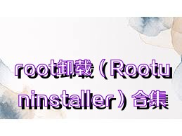 root卸载（Rootuninstaller）合集