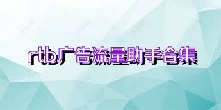 rtb广告流量助手合集