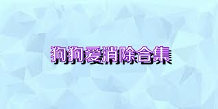 狗狗爱消除合集