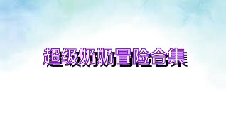 超级奶奶冒险合集