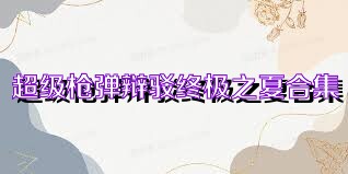 超级枪弹辩驳终极之夏合集