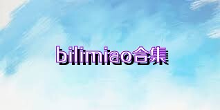 bilimiao合集