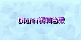 blurrr剪辑合集