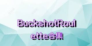 BuckshotRoulette合集