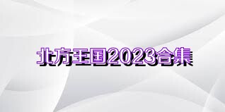 北方王国2023合集