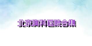 北京胸科医院合集