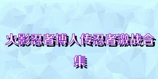 火影忍者博人传忍者激战合集