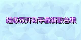 超级双开助手最新版合集